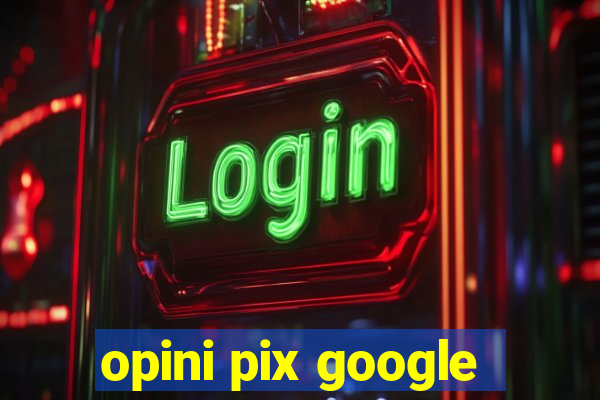 opini pix google