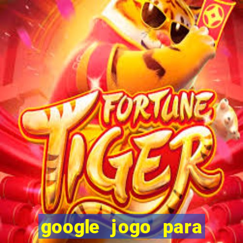 google jogo para ganhar dinheiro