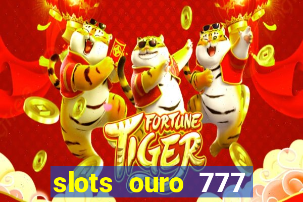 slots ouro 777 play store