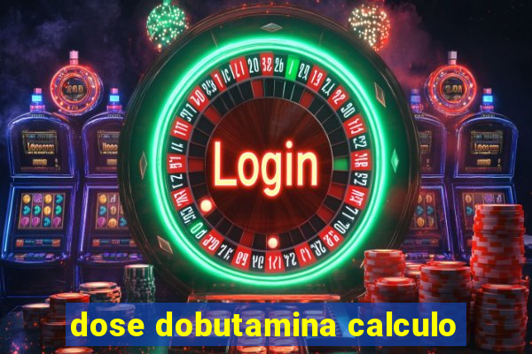 dose dobutamina calculo