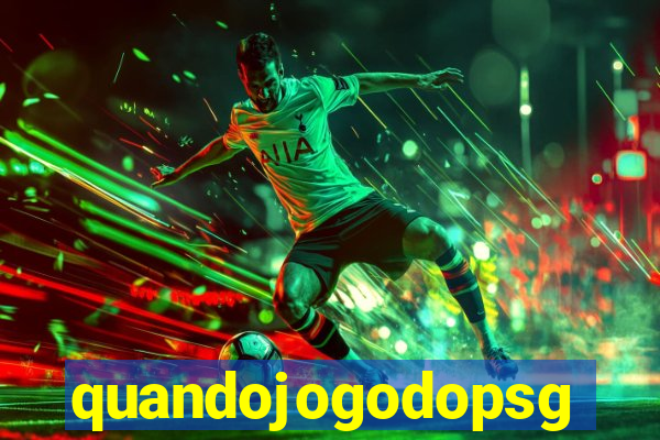 quandojogodopsg