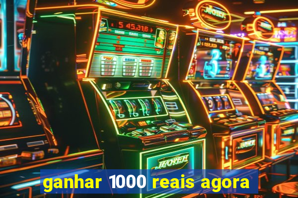 ganhar 1000 reais agora