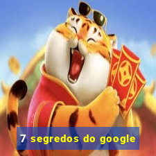 7 segredos do google