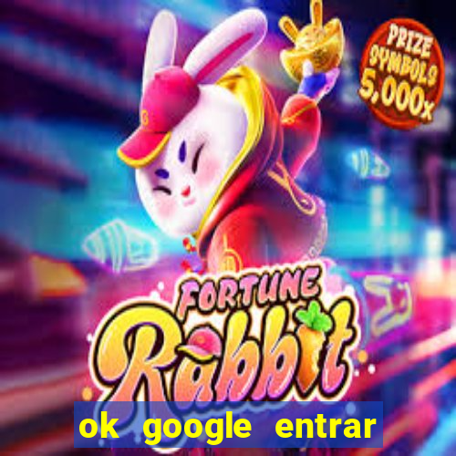 ok google entrar no jogo de c****