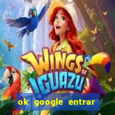 ok google entrar no jogo de c****