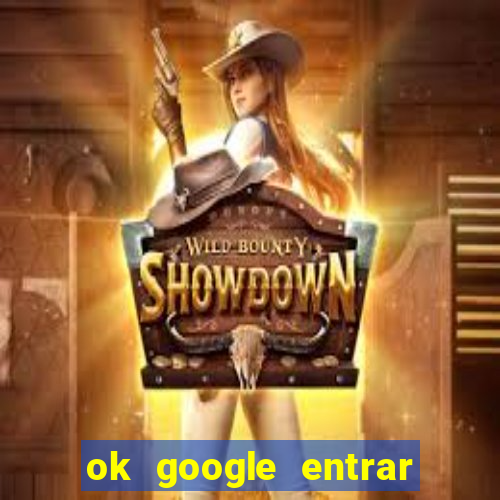 ok google entrar no jogo de c****