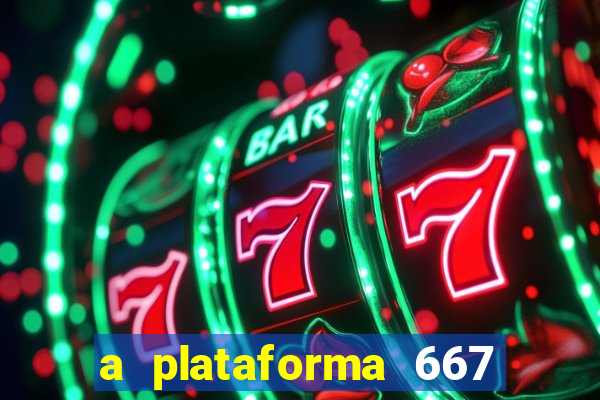 a plataforma 667 bet é confiável