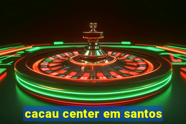 cacau center em santos