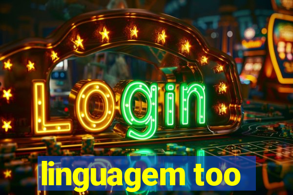 linguagem too