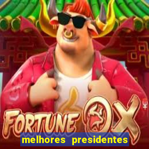 melhores presidentes da história