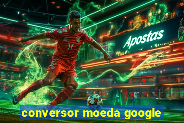 conversor moeda google