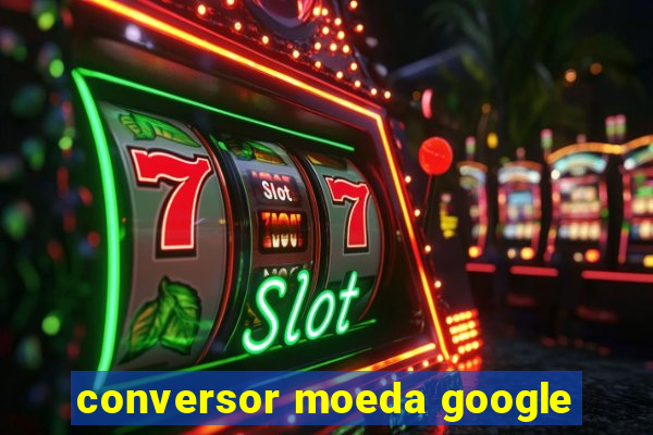 conversor moeda google