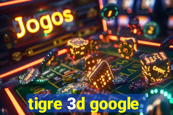 tigre 3d google