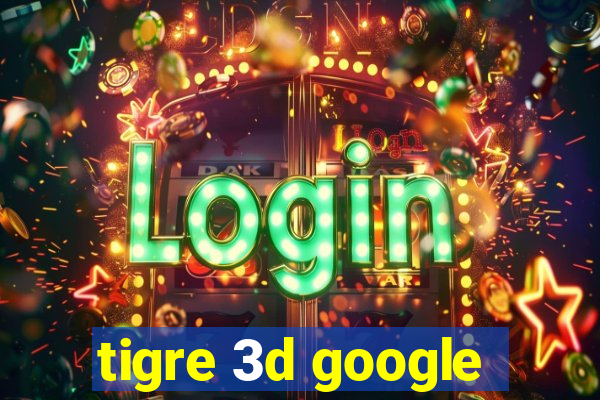 tigre 3d google