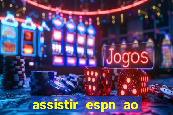 assistir espn ao vivo online gratis