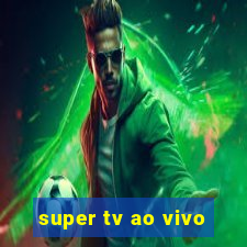 super tv ao vivo