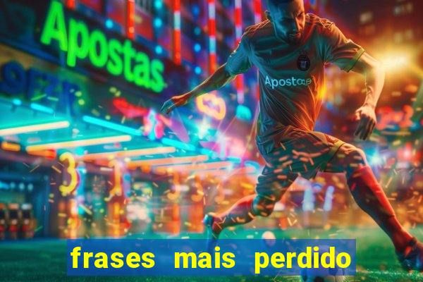 frases mais perdido que surdo em bingo