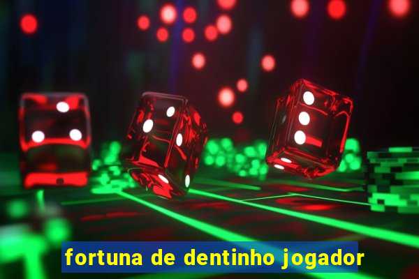 fortuna de dentinho jogador