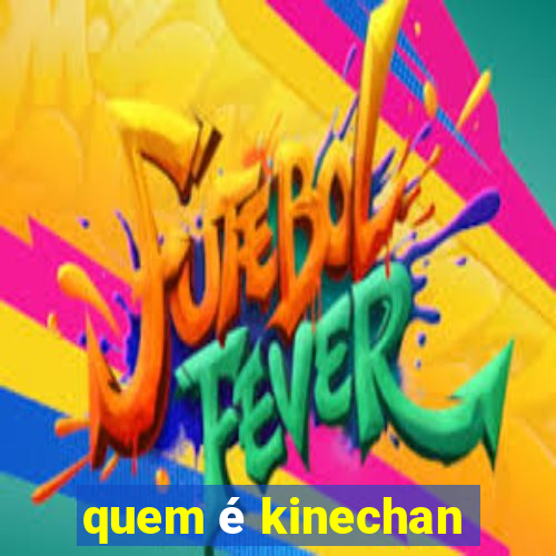 quem é kinechan