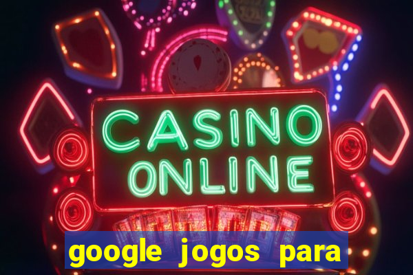 google jogos para ganhar dinheiro