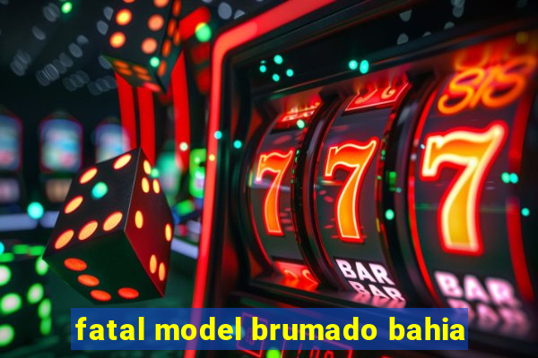 fatal model brumado bahia