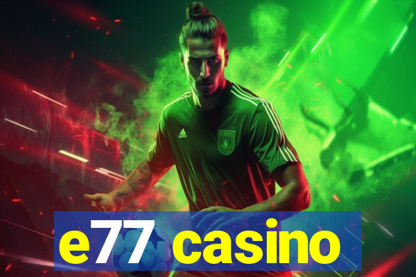 e77 casino