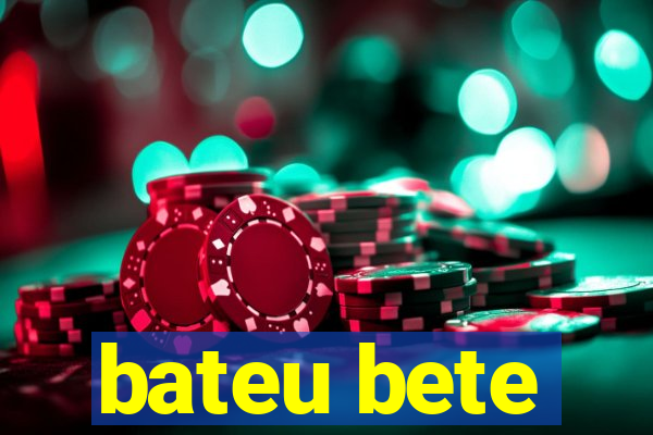 bateu bete